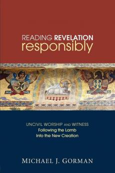 Reading Revelation Responsibly: Uncivil Worship and Witness: Following the Lamb Into the New Creation