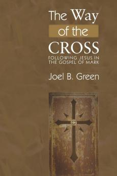 The Way of the Cross: Following Jesus in the Gospel of Mark