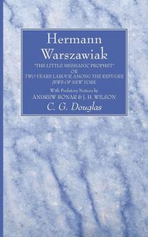 Hermann Warszawiak: The Little Messianic Prophet or Two Years Labour Among the Refugee Jews of New York