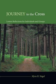 Journey to the Cross: Lenten Reflections for Individuals and Groups