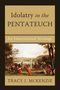 Idolatry in the Pentateuch: An Innertextual Strategy