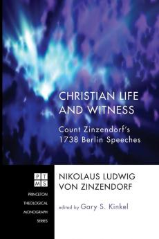 Christian Life and Witness: Count Zinzendorf's 1738 Berlin Speeches: 140 (Princeton Theological Monograph)