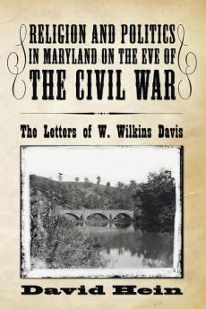 Religion and Politics in Maryland on the Eve of the Civil War: The Letters of W. Wilkins Davis