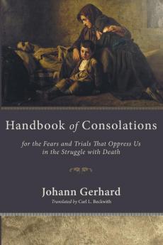 Handbook of Consolations: For the Fears and Trials That Oppress Us in the Struggle with Death