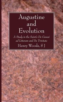 Augustine and Evolution: A Study in the Saint's de Genesi Ad Litteram and de Trinitate