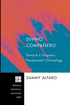 Divino Compaanero: Toward a Hispanic Pentecostal Christology: 147 (Princeton Theological Monograph)