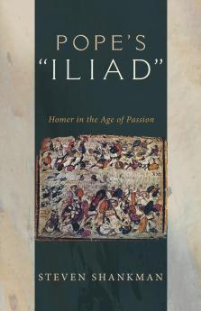 Pope's Iliad: Homer in the Age of Passion