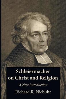 Schleiermacher on Christ and Religion: A New Introduction