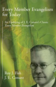 Every Member Evangelism for Today: An Updating of J. E. Conant's Classic Every Member Evangelism