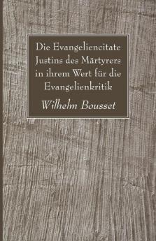 Die Evangeliencitate Justins des Märtyrers in ihrem Wert für die Evangelienkritik