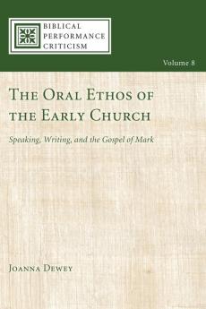 The Oral Ethos of the Early Church: Speaking Writing and the Gospel of Mark: 8 (Biblical Performance Criticism)