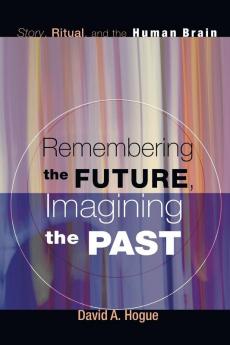 Remembering the Future Imagining the Past: Story Ritual and the Human Brain