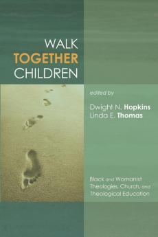 Walk Together Children: Black and Womanist Theologies Church and Theological Education