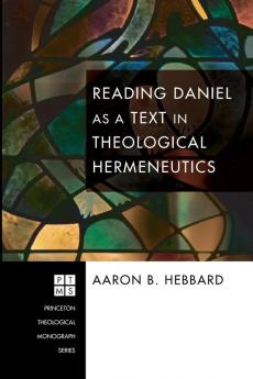 Reading Daniel as a Text in Theological Hermeneutics: 109 (Princeton Theological Monograph)