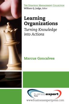 Learning Organizations: Turning Knowledge into Actions (Strategic Management Collection)