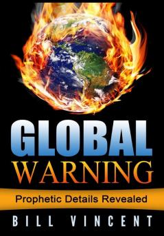 Global Warning: Prophetic Details Revealed