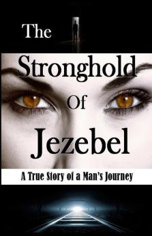 The Stronghold of Jezebel: A True Story of a Man's Journey