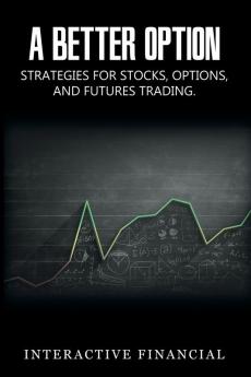 A Better Option: Strategies for Stocks Options and Futures Trading
