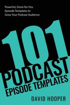 101 Podcast Episode Templates - Powerful Done-for-You Episode Templates to Grow Your Podcast Audience