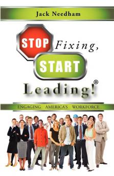 Stop Fixing Start Leading! Engaging America's Workforce