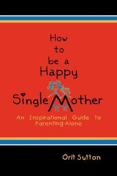 How to Be a Happy Single Mother