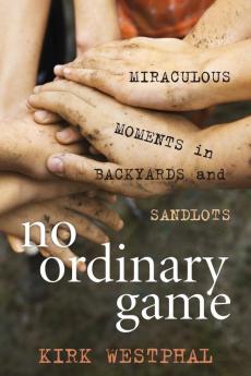 No Ordinary Game: Miraculous Moments in Backyards and Sandlots