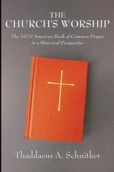 The Church's Worship: The 1979 American Book of Common Prayer in a Historical Perspective