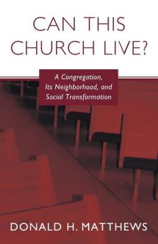 Can This Church Live?: A Congregation Its Neighborhood and Social Transformation