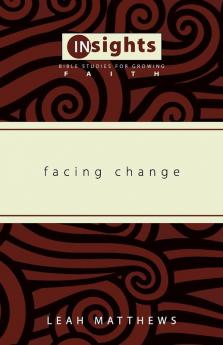 Facing Change (Insights: Bible Studies for Growing Faith)