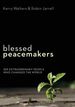 Blessed Peacemakers: 365 Extraordinary People Who Changed the World