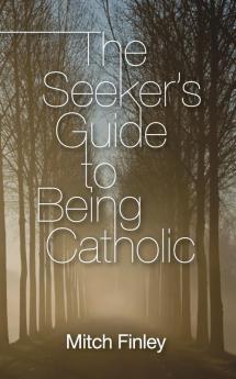 The Seeker's Guide to Being Catholic