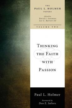 Thinking the Faith with Passion: Selected Essays: The Paul L. Holmer Papers: 2