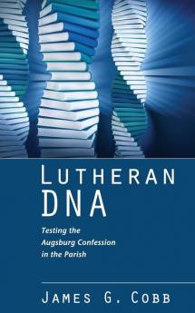 Lutheran DNA: Testing the Augsburg Confession in the Parish