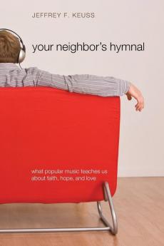 Your Neighbor's Hymnal: What Popular Music Teaches Us About Faith Hope and Love