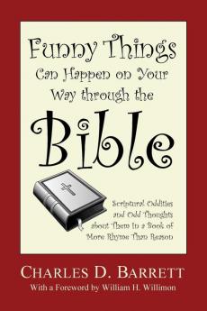 Funny Things Can Happen on Your Way Through the Bible Volume 1: Scriptural Oddities and Odd Thoughts about Them in a Book of More Rhyme Than Reason