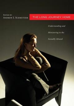 The Long Journey Home: Understanding and Ministering to the Sexually Abused