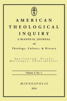 American Theological Inquiry Volume Three Issue One: A Biannual Journal of Theology Culture and History: 3