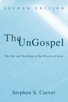 The UnGospel: The Life and Teachings of the Historical Jesus Second Edition