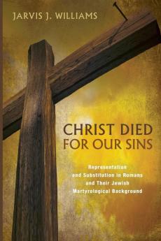 Christ Died for Our Sins: Representation and Substitution in Romans and Their Jewish Martyrological Background