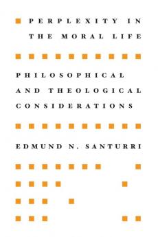 Perplexity in the Moral Life: Philosophical and Theological Considerations