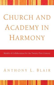 Church and Academy in Harmony: Models of Collaboration for the Twenty-First Century