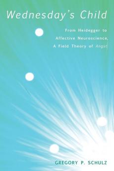 Wednesday's Child: from Heidegger to Affective Neuroscience a Field Theory of Angst