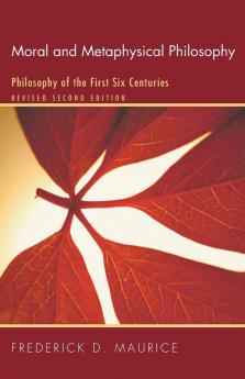 Moral and Metaphysical Philosophy: Philosophy of the First Six Centuries Revised Second Edition