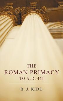 The Roman Primacy to A.D. 461