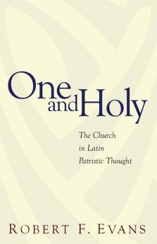 One and Holy: The Church in Latin Patristic Thought