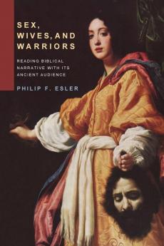 Sex Wives and Warriors: Reading Biblical Narrative with Its Ancient Audience