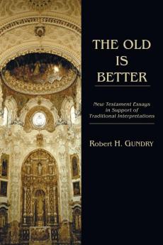 The Old Is Better: New Testament Essays in Support of Traditional Interpretations