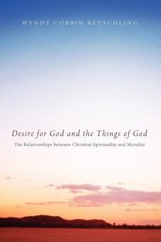 Desire for God and the Things of God: The Relationships Between Christian Spirituality and Morality