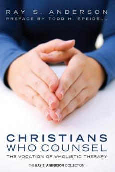 Christians Who Counsel: The Vocation of Wholistic Therapy (Ray S. Anderson Collection)