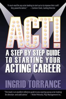 Act!: A Step by Step Guide to Starting Your Acting Career